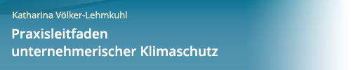 Völker-Lehmkuhl, Katharina, Leitfaden für erfolgreichen unternehmerischen Klimaschutz, 1. Auflage 2020